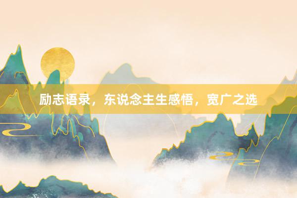 励志语录，东说念主生感悟，宽广之选